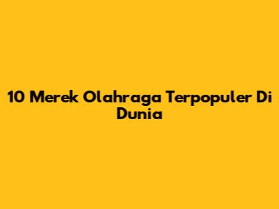 10 Merek Olahraga Terpopuler Di Dunia