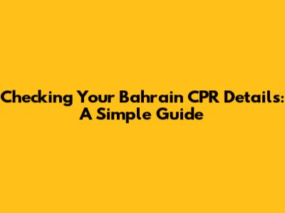 Checking Your Bahrain CPR Details: A Simple Guide