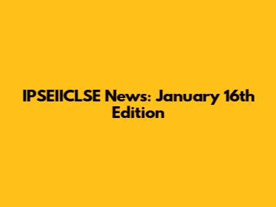 IPSEIICLSE News: January 16th Edition
