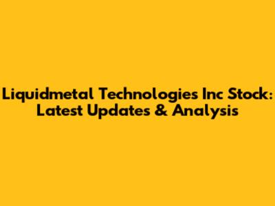 Liquidmetal Technologies Inc Stock: Latest Updates & Analysis