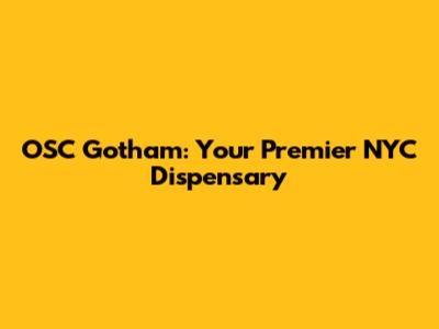 OSC Gotham: Your Premier NYC Dispensary